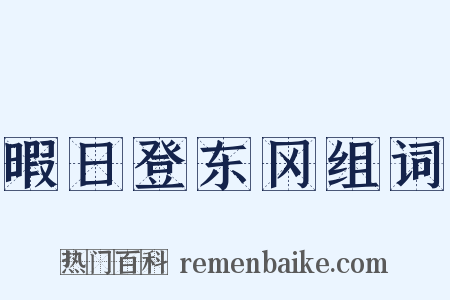 暇日登东冈组词是什么意思的图片